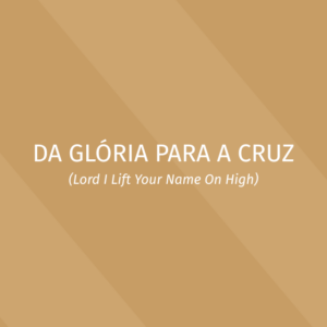 Clássicos - Da Glória Para a Cruz - Kit Vocal