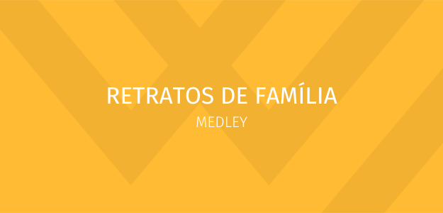 Banner - RETRATOS DE FAMÍLIA MEDLEY